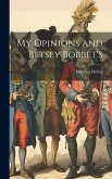 My Opinions and Betsey Bobbet's
