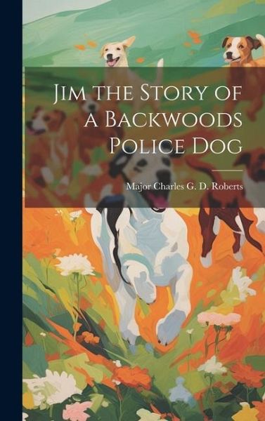 Jim the Story of a Backwoods Police Dog Jim the Story of a Backwoods Police Dog