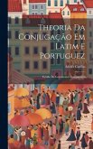 Theoria Da Conjugação Em Latim E Portuguez: Estudo De Grammatica Comparativa