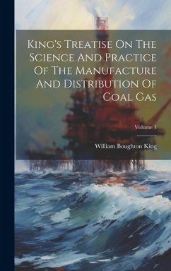 Cover King's Treatise On The Science And Practice Of The Manufacture And Distribution Of Coal Gas; Volume 1