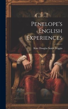 Penelope's English Experiences - Wiggin, Kate Douglas Smith