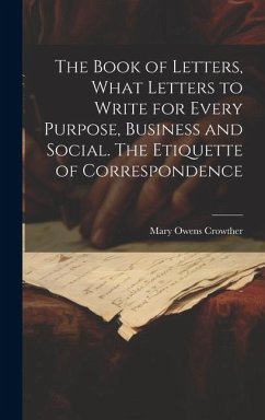 The Book of Letters, What Letters to Write for Every Purpose, Business and Social. The Etiquette of Correspondence - Crowther, Mary Owens