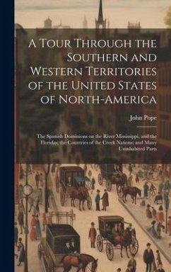 A Tour Through the Southern and Western Territories of the United States of North-America; the Spanish Dominions on the River Mississippi, and the Flo - Pope, John