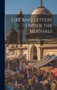 Life and Letters Under the Mughals - Drpnchopra, Drpnchopra