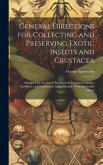 General Directions for Collecting and Preserving Exotic Insects and Crustacea: Designed for the use of Residents in Foreign Countries, Travellers, and