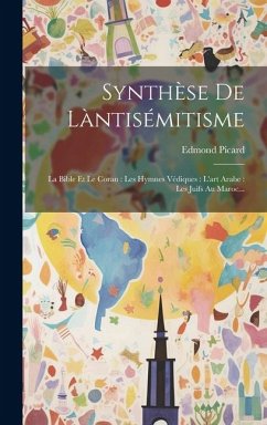 Synthèse De Làntisémitisme: La Bible Et Le Coran: Les Hymnes Védiques: L'art Arabe: Les Juifs Au Maroc... - Picard, Edmond