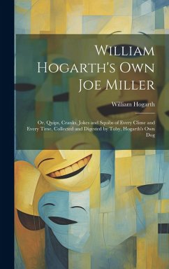 Cover William Hogarth's Own Joe Miller: Or, Quips, Cranks, Jokes and Squibs of Every Clime and Every Time, Collected and Digested by Toby, Hogarth's Own Dog