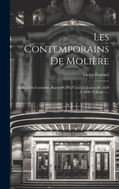 Les Contemporains De Molière: Recueil De Comédies, Rares Ou Peu Connues Jouées De 1650 À 1680, Volume 1... - Fournel, Victor