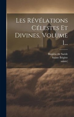 Les Révélations Célestes Et Divines, Volume 1... - Suède, Birgitta (De; Sainte); Brigitte, Sainte