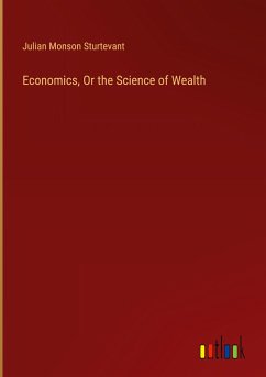 Economics, Or the Science of Wealth - Sturtevant, Julian Monson