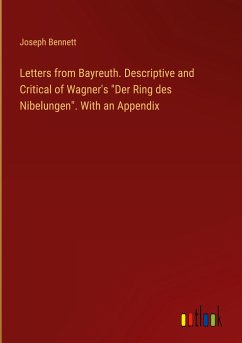 Letters from Bayreuth. Descriptive and Critical of Wagner's 