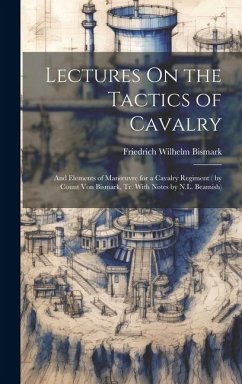 Lectures On the Tactics of Cavalry: And Elements of Manoeuvre for a Cavalry Regiment ( by Count Von Bismark, Tr. With Notes by N.L. Beamish) - Bismark, Friedrich Wilhelm