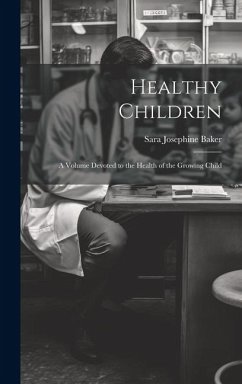 Healthy Children: A Volume Devoted to the Health of the Growing Child - Baker, Sara Josephine