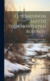 O pysmennom iazytsï podkarpatskykh rusynov O pysmennom iazytsï podkarpatskykh rusynov
