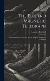 The Electro Magnetic Telegraph: With an Historical Account of Its Rise, Progress, and Present Condition