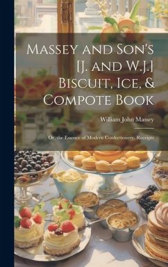 Massey and Son's [J. and W.J.] Biscuit, Ice, & Compote Book: Or, the Essence of Modern Confectionery, Receipts - Massey, William John