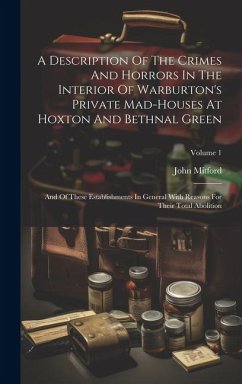 A Description Of The Crimes And Horrors In The Interior Of Warburton's Private Mad-houses At Hoxton And Bethnal Green: And Of These Establishments In - Mitford, John