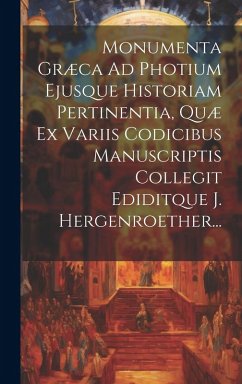 Cover Monumenta Græca Ad Photium Ejusque Historiam Pertinentia, Quæ Ex Variis Codicibus Manuscriptis Collegit Ediditque J. Hergenroether...