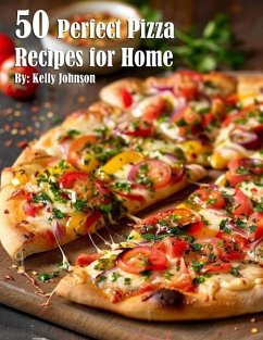 50 Perfect Pizza Recipes for Home - Johnson, Kelly