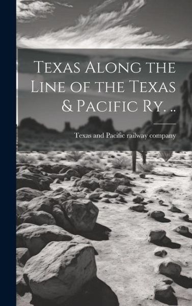Texas Along the Line of the Texas & Pacific ry. .. Texas Along the Line of the Texas & Pacific ry. ..