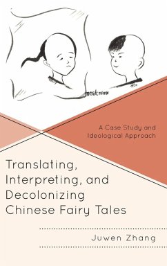 Translating, Interpreting, and Decolonizing Chinese Fairy Tales - Zhang, Juwen