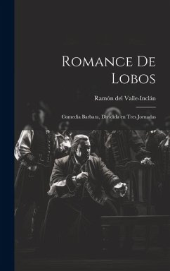 Romance de lobos: Comedia barbara, dividida en tres jornadas - Valle-Inclán, Ramón Del