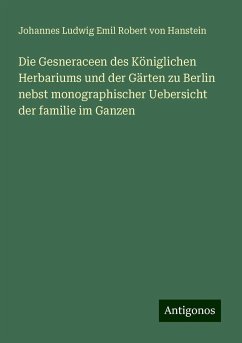 Die Gesneraceen des Königlichen Herbariums und der Gärten zu Berlin nebst monographischer Uebersicht der familie im Ganzen - Hanstein, Johannes Ludwig Emil Robert von