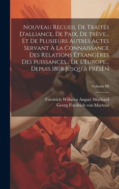 Nouveau recueil de traités d'alliance, de paix, de trève... et de plusieurs autres actes servant à la connaissance des relations étrangères des puissa - Murhard, Friedrich Wilhelm August; Martens, Georg Friedrich Von