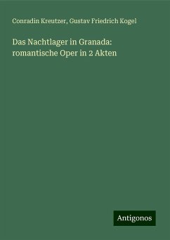 Das Nachtlager in Granada: romantische Oper in 2 Akten - Kreutzer, Conradin; Kogel, Gustav Friedrich