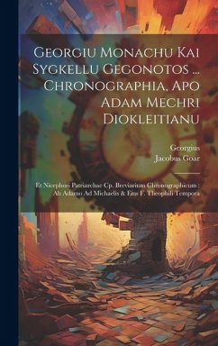 Georgiu Monachu Kai Sygkellu Gegonotos ... Chronographia, Apo Adam Mechri Diokleitianu: Et Nicephori Patriarchae Cp. Breviarium Chronographicum: Ab Ad - (Syncellus), Georgius; Goar, Jacobus