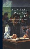 Feeble-minded Ex-school Children; a Study of Children who Have Been Students in Cincinnati Special Schools Feeble-minded Ex-school Children; a Study of Children who Have Been Students in Cincinnati Special Schools