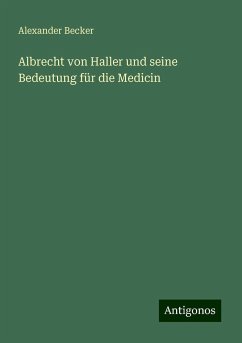 Albrecht von Haller und seine Bedeutung für die Medicin - Becker, Alexander