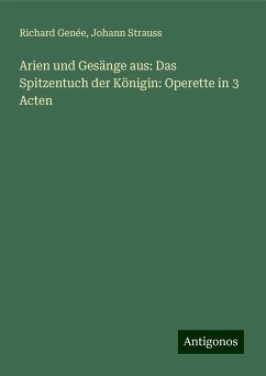 Arien und Gesänge aus: Das Spitzentuch der Königin: Operette in 3 Acten - Genée, Richard; Strauss, Johann