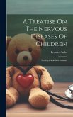 A Treatise On The Nervous Diseases Of Children: For Physicians And Students