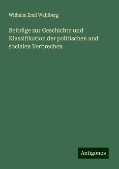 Beiträge zur Geschichte und Klassifikation der politischen und socialen Verbrechen - Wahlberg, Wilhelm Emil