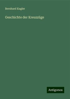 Geschichte der Kreuzzüge - Kugler, Bernhard