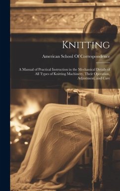 Cover Knitting; a Manual of Practical Instruction in the Mechanical Details of all Types of Knitting Machinery, Their Operation, Adjustment, and Care
