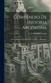 Compendio De Historia Argentina: Para El Uso De Las Escuelas Y Colegios De La República