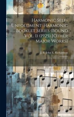 Harmonic Self-Unfoldment: Harmonic Booklet Series (Bound Vol. 1) (1925) [Other Major Works]: 1 - Richardson, J. E. [John E. ].