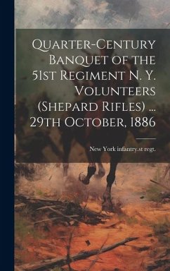 Quarter-century Banquet of the 51st Regiment N. Y. Volunteers (Shepard Rifles) ... 29th October, 1886