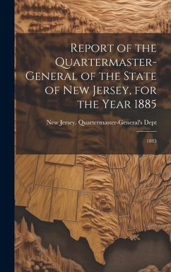 Report of the Quartermaster- General of the State of New Jersey, for the Year 1885: 1885