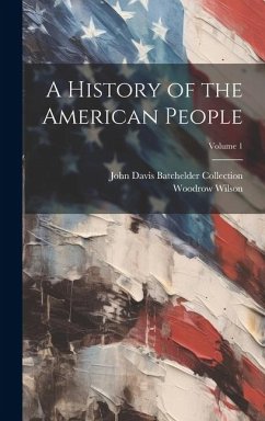 A History of the American People; Volume 1 - Wilson, Woodrow; Collection, John Davis Batchelder