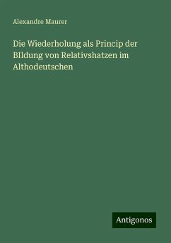 Die Wiederholung als Princip der BIldung von Relativshatzen im Althodeutschen - Maurer, Alexandre