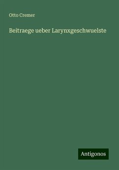 Beitraege ueber Larynxgeschwuelste - Cremer, Otto