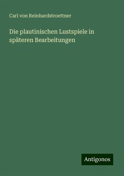 Die plautinischen Lustspiele in späteren Bearbeitungen - Reinhardstroettner, Carl von