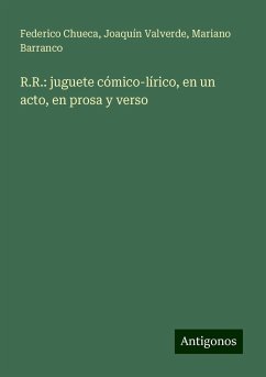 R.R.: juguete cómico-lírico, en un acto, en prosa y verso - Chueca, Federico; Valverde, Joaquín; Barranco, Mariano