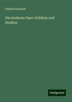 Die moderne Oper: Kritiken und Studien - Hanslick, Eduard