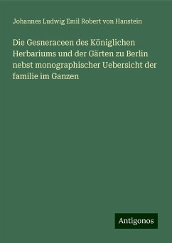 Die Gesneraceen des Königlichen Herbariums und der Gärten zu Berlin nebst monographischer Uebersicht der familie im Ganzen - Hanstein, Johannes Ludwig Emil Robert von