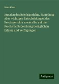 Annalen des Reichsgerichts. Sammlung aller wichtigen Entscheidungen des Reichsgerichts sowie aller auf die Reichsrechtsprechung bezüglichen Erlasse und Verfügungen