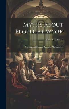 Myths About People at Work: A Critique of Human-resource Management - Driscoll, James W.